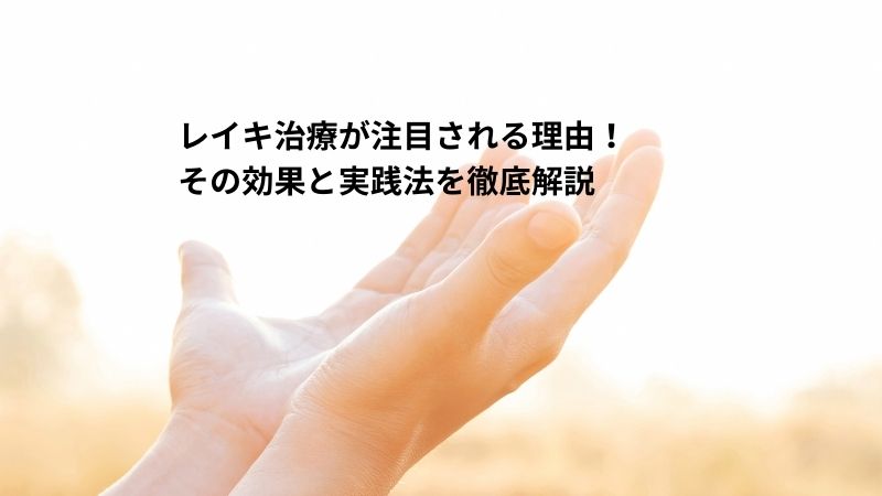 レイキ治療が注目される理由！その効果と実践法を徹底解説のタイトル画像