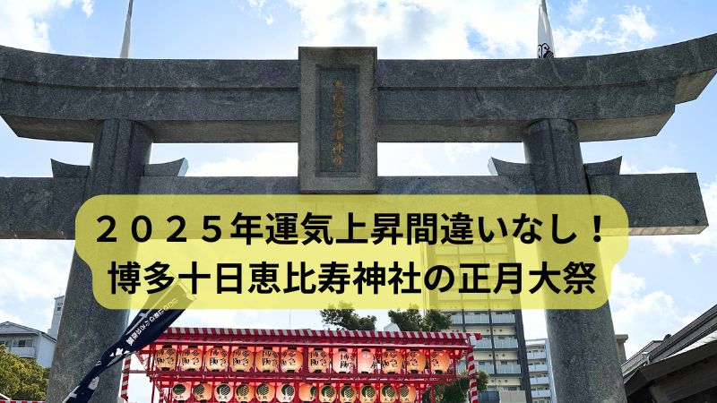 ２０２５年運気上昇間違いなし！博多十日恵比寿神社の正月大祭に行ってきましたのヘッド画像