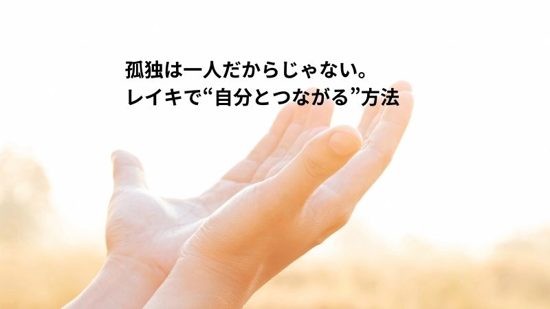 孤独は一人だからじゃない。レイキで自分とつながる方法のタイトルと手