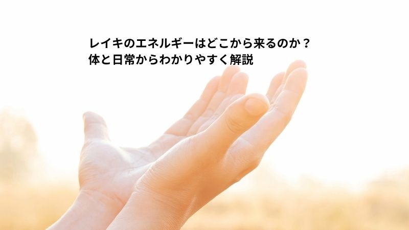 レイキのエネルギーはどこから来るのか？ 体と日常からわかりやすく解説のタイトル